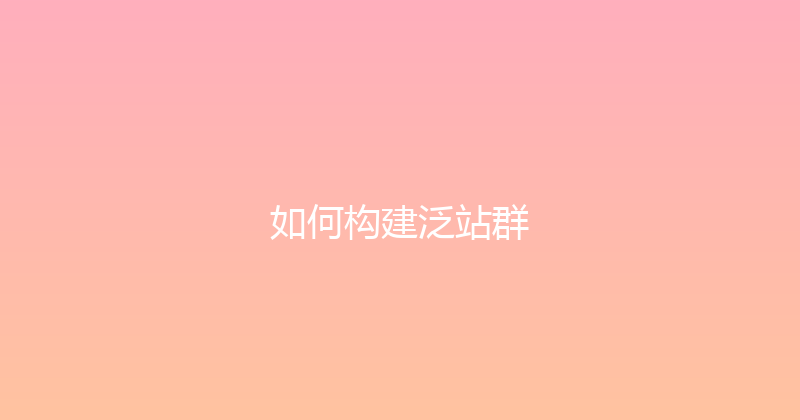 如何构建泛站群 封面图