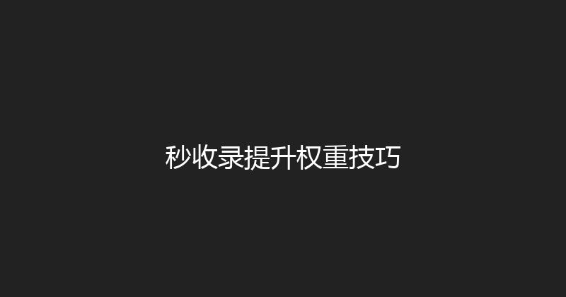 秒收录提升权重技巧 封面图