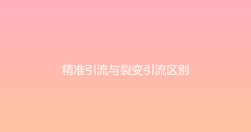 精准引流与裂变引流区别 封面图
