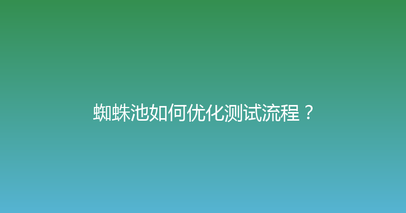 蜘蛛池如何优化测试流程？ 封面图
