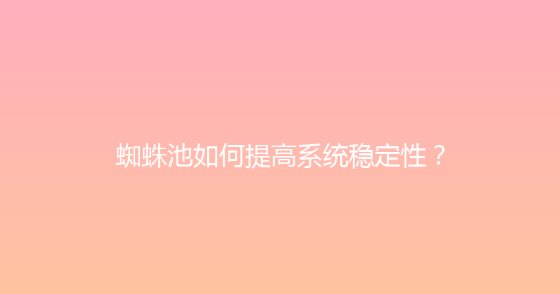 蜘蛛池如何提高系统稳定性？ 封面图