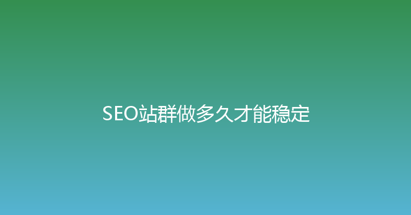 SEO站群做多久才能稳定 封面图